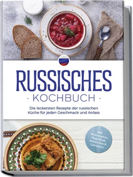 Abbildung von Kuznetsova | Russisches Kochbuch: Die leckersten Rezepte der russischen Küche für jeden Geschmack und Anlass - inkl. Brotrezepten, Fingerfood, Aufstrichen & Getränken | 1. Auflage | 2024 | beck-shop.de