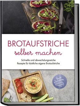Abbildung von Lindenberg | Brotaufstriche selber machen: Schnelle und abwechslungsreiche Rezepte für köstliche eigene Brotaufstriche - inkl. internationalen Klassikern, Fitnessaufstrichen, Kinderaufstrichen & Brotrezepten | 1. Auflage | 2024 | beck-shop.de