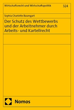 Abbildung von Baumgart | Der Schutz des Wettbewerbs und der Arbeitnehmer durch Arbeits- und Kartellrecht | 1. Auflage | 2025 | 324 | beck-shop.de