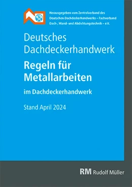 Abbildung von Zentralverband des Deutschen Dachdeckerhandwerks - Fachverband für Dach-, Wand- und Abdichtungstechnik - e.V. | Deutsches Dachdeckerhandwerk - Regeln für Metallarbeiten im Dachdeckerhandwerk | 9. Auflage | 2024 | beck-shop.de