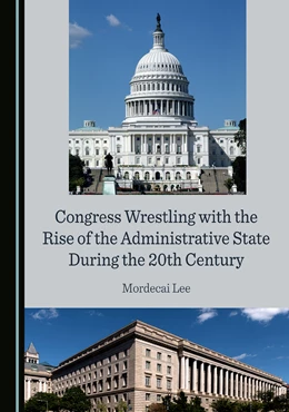 Abbildung von Lee | Congress Wrestling with the Rise of the Administrative State During the 20th Century | 1. Auflage | 2025 | beck-shop.de