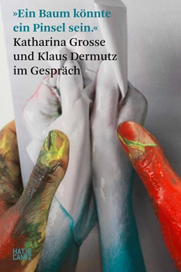 Abbildung von 'Ein Baum könnte ein Pinsel sein.' Katharina Grosse und Klaus Dermutz im Gespräch | 1. Auflage | 2025 | beck-shop.de