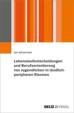 Abbildung von Schametat | Lebenslaufentscheidungen und Berufsorientierung von Jugendlichen in ländlich-peripheren Räumen | 1. Auflage | 2025 | beck-shop.de