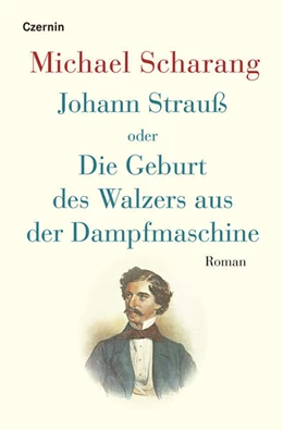 Abbildung von Scharang | Johann Strauß oder Die Geburt des Walzers aus der Dampfmaschine | 1. Auflage | 2025 | beck-shop.de