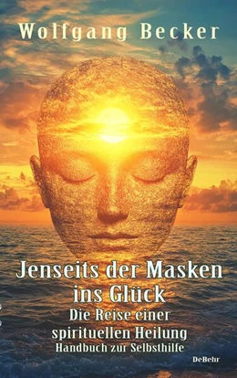 Abbildung von Becker | Jenseits der Masken ins Glück - Die Reise einer spirituellen Heilung - Handbuch zur Selbsthilfe | 1. Auflage | 2024 | beck-shop.de