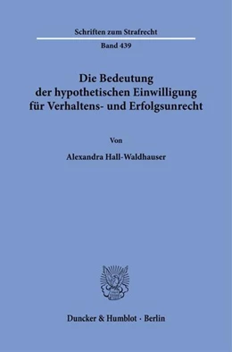 Abbildung von Hall-Waldhauser | Die Bedeutung der hypothetischen Einwilligung für Verhaltens- und Erfolgsunrecht | 1. Auflage | 2025 | beck-shop.de