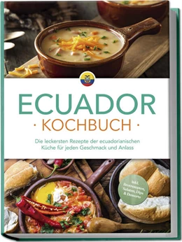 Abbildung von Mero | Ecuador Kochbuch: Die leckersten Rezepte der ecuadorianischen Küche für jeden Geschmack und Anlass - inkl. Brotrezepten, Salaten, Dips & Desserts | 1. Auflage | 2024 | beck-shop.de