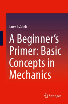 Abbildung von Zohdi | A Beginner’s Primer: Basic Concepts in Mechanics | 1. Auflage | 2025 | beck-shop.de