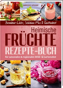 Abbildung von Guthjahr | Heimische Früchte - Rezepte-Buch für saionales & regionales Wild- und Gartenobst | 1. Auflage | 2025 | beck-shop.de