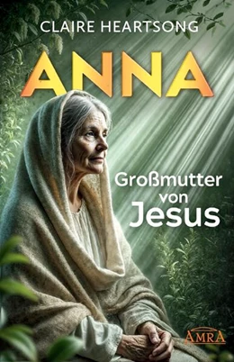 Abbildung von Heartsong | ANNA - GROSSMUTTER VON JESUS [US-Klassiker der Channeling-Literatur] | 1. Auflage | 2025 | beck-shop.de