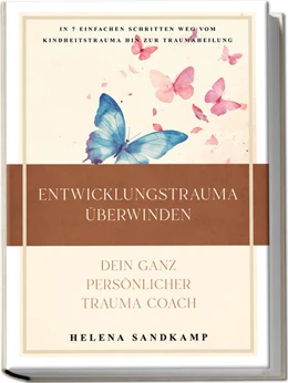 Abbildung von Sandkamp | Entwicklungstrauma überwinden - Dein ganz persönlicher Trauma Coach: In 7 einfachen Schritten weg vom Kindheitstrauma hin zur Traumaheilung - inkl. Workbook und Praxisübungen | 1. Auflage | 2024 | beck-shop.de