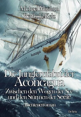 Abbildung von Kelz / Maniura | Die Jungfernfahrt der Aconcagua - Zwischen den Wogen der See und den Stürmen der Seele - Abenteuerroman | 1. Auflage | 2024 | beck-shop.de