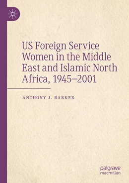 Abbildung von Barker | US Foreign Service Women in the Middle East and Islamic North Africa, 1945–2001 | 1. Auflage | 2024 | beck-shop.de