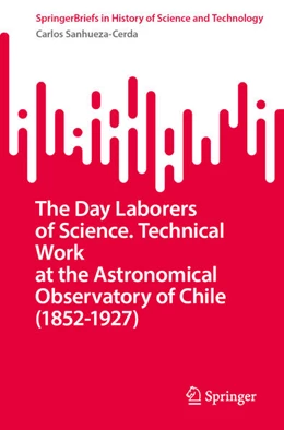 Abbildung von Sanhueza-Cerda | The Day Laborers of Science. Technical Work at the Astronomical Observatory of Chile (1852–1927) | 1. Auflage | 2025 | beck-shop.de