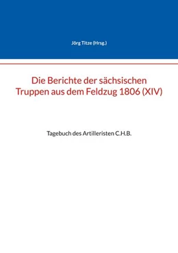 Abbildung von Titze | Die Berichte der sächsischen Truppen aus dem Feldzug 1806 (XIV) | 1. Auflage | 2025 | beck-shop.de