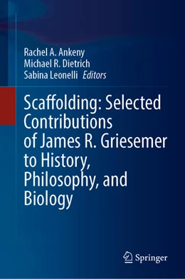 Abbildung von Ankeny / Dietrich | Scaffolding: Selected Contributions of James R. Griesemer to History, Philosophy, and Biology | 1. Auflage | 2025 | beck-shop.de