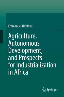 Abbildung von Ndhlovu | Agriculture, Autonomous Development, and Prospects for Industrialization in Africa | 1. Auflage | 2025 | beck-shop.de