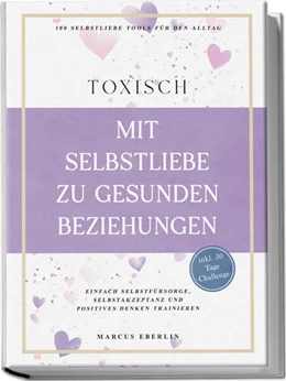Abbildung von Eberlin | TOXISCH: Mit Selbstliebe zu gesunden Beziehungen - 100 Selbstliebe Tools für den Alltag | Einfach Selbstfürsorge, Selbstakzeptanz und positives Denken trainieren - inkl. 30 Tage Challenge | 1. Auflage | 2025 | beck-shop.de