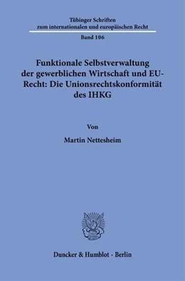 Abbildung von Nettesheim | Funktionale Selbstverwaltung der gewerblichen Wirtschaft und EU-Recht: Die Unionsrechtskonformität des IHKG | 1. Auflage | 2025 | beck-shop.de