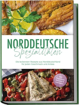 Abbildung von Becker | Norddeutsche Spezialitäten: Die leckersten Rezepte aus Norddeutschland für jeden Geschmack und Anlass - inkl. Fingerfood, Desserts & Getränken | 1. Auflage | 2025 | beck-shop.de