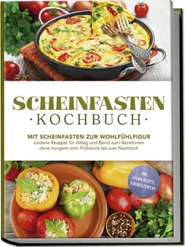 Abbildung von Wenzel | Scheinfasten Kochbuch: Mit Scheinfasten zur Wohlfühlfigur - Leckere Rezepte für Alltag und Beruf zum Abnehmen ohne hungern vom Frühstück bis zum Nachtisch - inkl. vegane Rezepte, Scheinfastenplan | 1. Auflage | 2025 | beck-shop.de