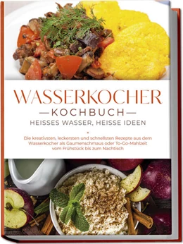 Abbildung von Köhler | Wasserkocher Kochbuch: Heißes Wasser, heiße Ideen - Die kreativsten, leckersten und schnellsten Rezepte aus dem Wasserkocher als Gaumenschmaus oder To-Go-Mahlzeit vom Frühstück bis zum Nachtisch | 1. Auflage | 2025 | beck-shop.de