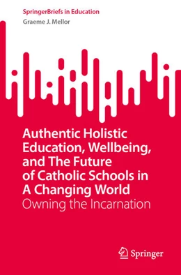 Abbildung von Mellor | Authentic Holistic Education, Wellbeing, and the Future of Catholic Schools in a Changing World | 1. Auflage | 2025 | beck-shop.de