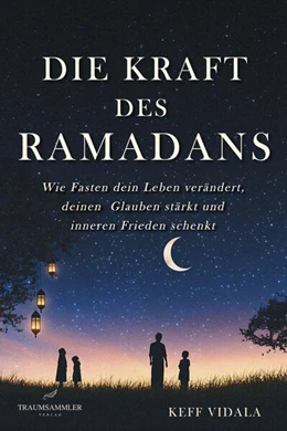 Abbildung von Keff Vidala | Die Kraft des Ramadans: Wie Fasten dein Leben verändert, deinen Glauben stärkt und inneren Frieden schenkt. | 1. Auflage | 2025 | beck-shop.de
