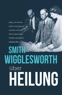Abbildung von Wigglesworth | Smith Wigglesworth über Heilung | 1. Auflage | 2025 | beck-shop.de