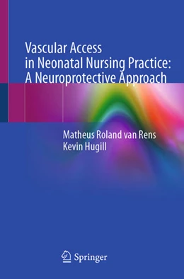 Abbildung von Rens / Hugill | Vascular Access in Neonatal Nursing Practice: A Neuroprotective Approach | 1. Auflage | 2025 | beck-shop.de