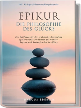 Abbildung von Eberlin | Epikur: Die Philosophie des Glücks - Ein Leitfaden für die praktische Anwendung epikureischer Prinzipien für Genuss, Tugend und Seelenfrieden im Alltag - inkl. 30-Tage-Selbstentwicklungskalender | 1. Auflage | 2025 | beck-shop.de