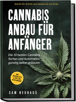 Abbildung von Neuhaus | Cannabis Anbau für Anfänger: Die 10 besten Cannabis Sorten und Automatics günstig selber anbauen - Schritt für Schritt vom Samen bis zur Ernte - inkl. Materialliste & Tipps zum Autoflowering | 1. Auflage | 2025 | beck-shop.de