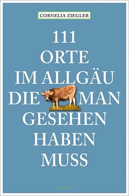 Abbildung von Ziegler | 111 Orte im Allgäu, die man gesehen haben muss | 7. Auflage | 2025 | beck-shop.de
