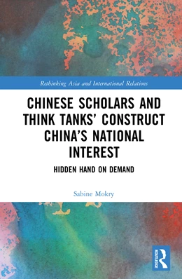 Abbildung von Mokry | Chinese Scholars and Think Tanks' Constructions of China's National Interest | 1. Auflage | 2025 | beck-shop.de