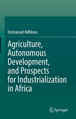 Abbildung von Ndhlovu | Agriculture, Autonomous Development, and Prospects for Industrialization in Africa | 1. Auflage | 2025 | beck-shop.de
