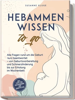 Abbildung von Kluge | Hebammenwissen to go: Alle Fragen rund um die Geburt kurz beantwortet - von Geburtsvorbereitung und Schmerzlinderung bis zur Erholung im Wochenbett - inkl. Tipps für Entspannung und Babypflege | 1. Auflage | 2025 | beck-shop.de