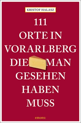 Abbildung von Halasz | 111 Orte im Vorarlberg, die man gesehen haben muss | 4. Auflage | 2025 | beck-shop.de