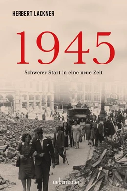 Abbildung von Lackner | 1945 - Schwerer Start in eine neue Zeit | 1. Auflage | 2025 | beck-shop.de