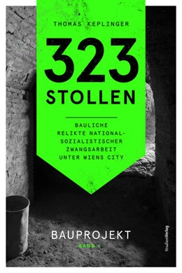 Abbildung von Keplinger | 323 Stollen. Bauliche Relikte nationalsozialistischer Zwangsarbeit unter Wiens City | 1. Auflage | 2025 | beck-shop.de