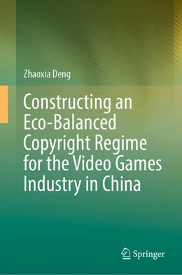 Abbildung von Deng | Constructing an Eco-Balanced Copyright Regime for the Video Games Industry in China | 1. Auflage | 2025 | beck-shop.de