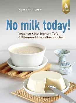Abbildung von Hölzl-Singh | No milk today! Veganen Käse, Joghurt, Tofu & Pflanzendrinks selbermachen | 2. Auflage | 2025 | beck-shop.de
