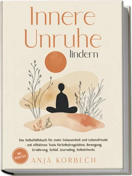 Abbildung von Korbech | Innere Unruhe lindern: Das Selbsthilfebuch für mehr Gelassenheit und Lebensfreude - mit effektiven Tools für Selbstregulation, Bewegung, Ernährung, Schlaf, Journaling, Selbstchecks - inkl. Selbsttest | 1. Auflage | 2025 | beck-shop.de