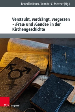 Abbildung von Bauer / Mettner | Verstaubt, verdrängt, vergessen – ›Frau‹ und ›Gender‹ in der Kirchengeschichte | 1. Auflage | 2025 | beck-shop.de