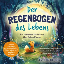 Abbildung von Geiger | Ein stärkendes Kinderbuch über Tod und Trauer | Der Regenbogen des Lebens | 15 anschauliche Kurzgeschichten & Mitmach-Elemente für Kinder ab 4 Jahren | Gefühle verstehen, Abschied begleiten, innere Stärke und Resilienz aufbauen | 1. Auflage | 2025 | beck-shop.de
