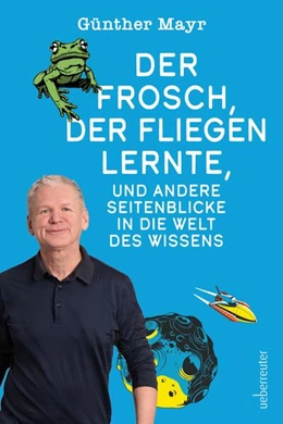 Abbildung von Mayr | Der Frosch, der fliegen lernte, und andere Seitenblicke in die Welt des Wissens | 1. Auflage | 2025 | beck-shop.de