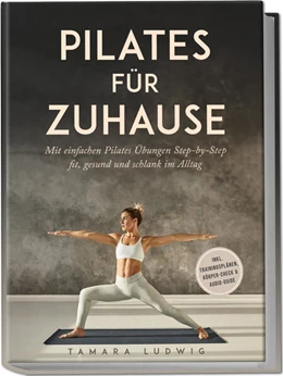 Abbildung von Ludwig | Pilates für zuhause: Mit einfachen Pilates Übungen Step-by-Step fit, gesund und schlank im Alltag - inkl. Trainingsplänen, Körper-Check & Audio-Guide | 1. Auflage | 2025 | beck-shop.de