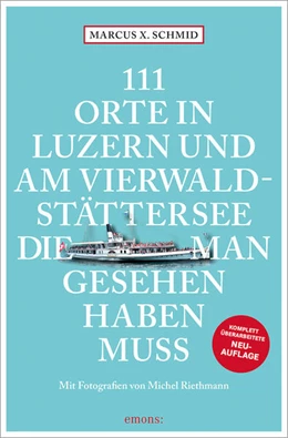Abbildung von Schmid | 111 Orte in Luzern und am Vierwaldstättersee, die man gesehen haben muss | 3. Auflage | 2025 | beck-shop.de