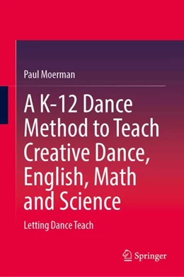 Abbildung von Moerman | A K-12 Dance Method to Teach Creative Dance, English, Math and Science | 1. Auflage | 2025 | beck-shop.de