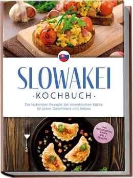 Abbildung von Horváthová | Slowakei Kochbuch: Die leckersten Rezepte der slowakischen Küche für jeden Geschmack und Anlass - inkl. Brotrezepten, Suppen, Dips & Desserts | 1. Auflage | 2025 | beck-shop.de