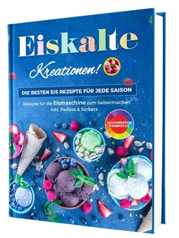 Abbildung von Eiskalte Kreationen: Die besten Eis Rezepte für jede Saison - Rezepte für die Eismaschine zum Selbermachen | Inkl. Parfaits & Sorbets | 1. Auflage | 2024 | beck-shop.de